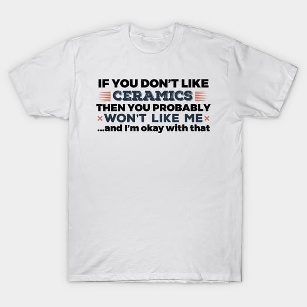 IF YOU DON'T LIKE CERAMICS T-Shirt by Lin Watchorn 